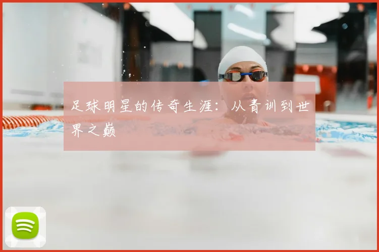 足球明星的传奇生涯:从青训到世界之巅