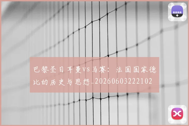 巴黎圣日耳曼vs马赛：法国国家德比的历史与恩怨_20260603222102